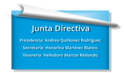 Junta Directiva Presidencia: Andrea Quiñones Rodríguez. Secretaría: Honorina Martínez Blanco. Tesorería: Heliodoro Marcos Redondo.